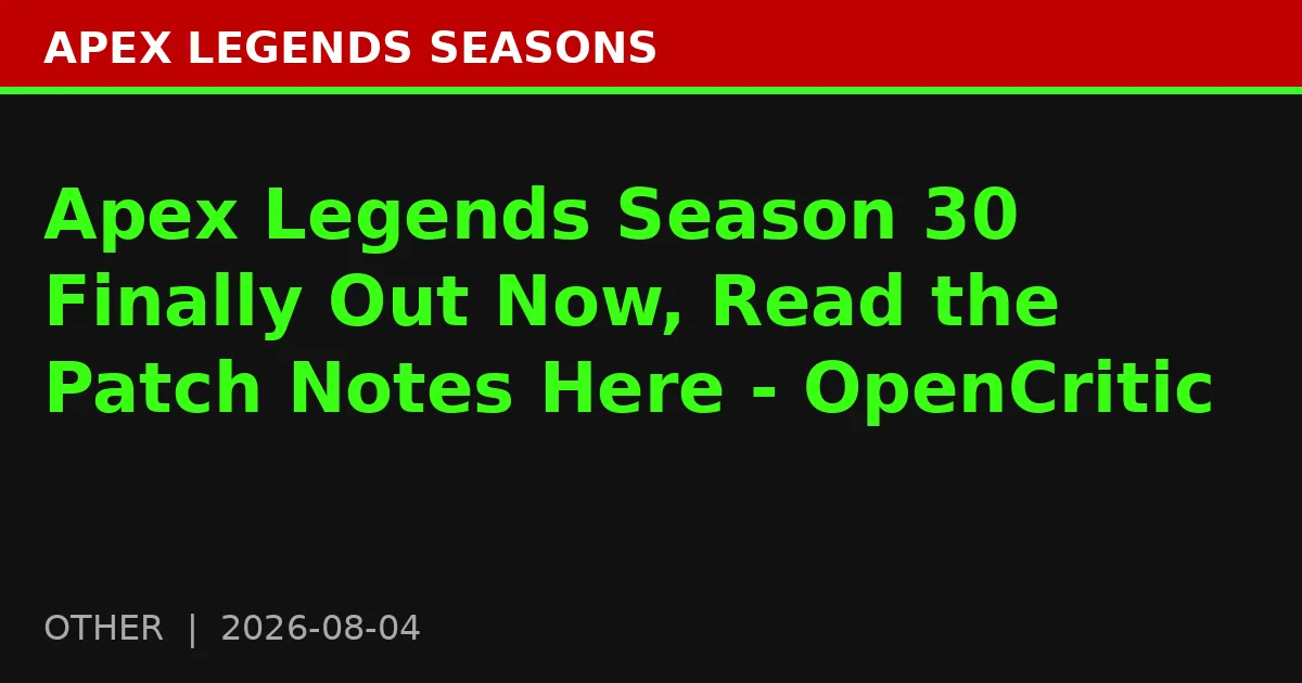 Apex Legends Season 30 Finally Out Now, Read the Patch Notes Here - OpenCritic