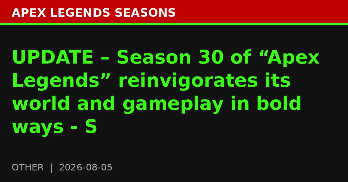 UPDATE – Season 30 of “Apex Legends” reinvigorates its world and gameplay in bold ways - S