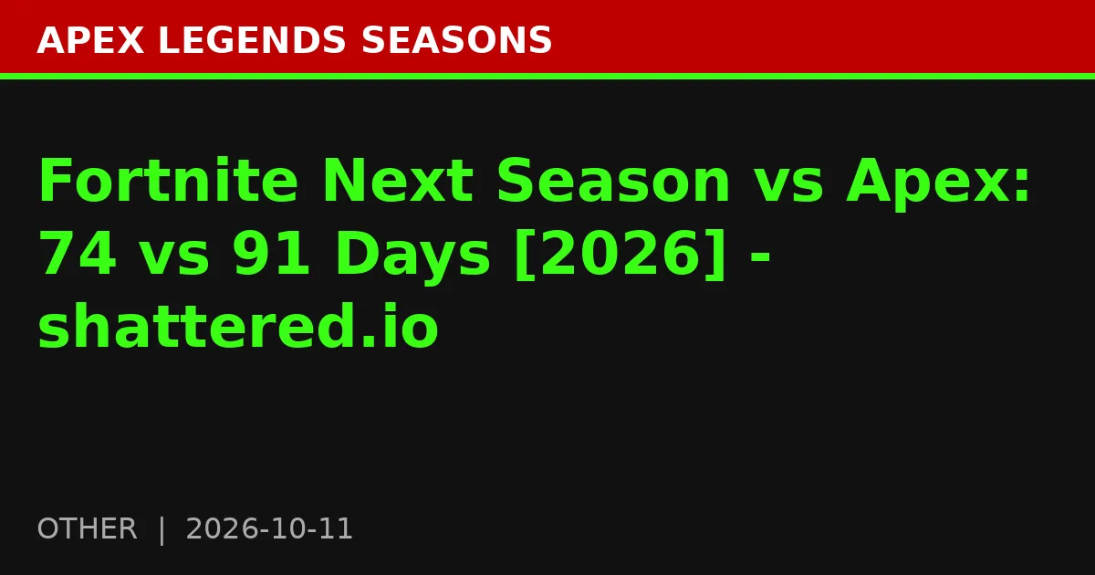 Fortnite Next Season vs Apex: 74 vs 91 Days [2026] - shattered.io