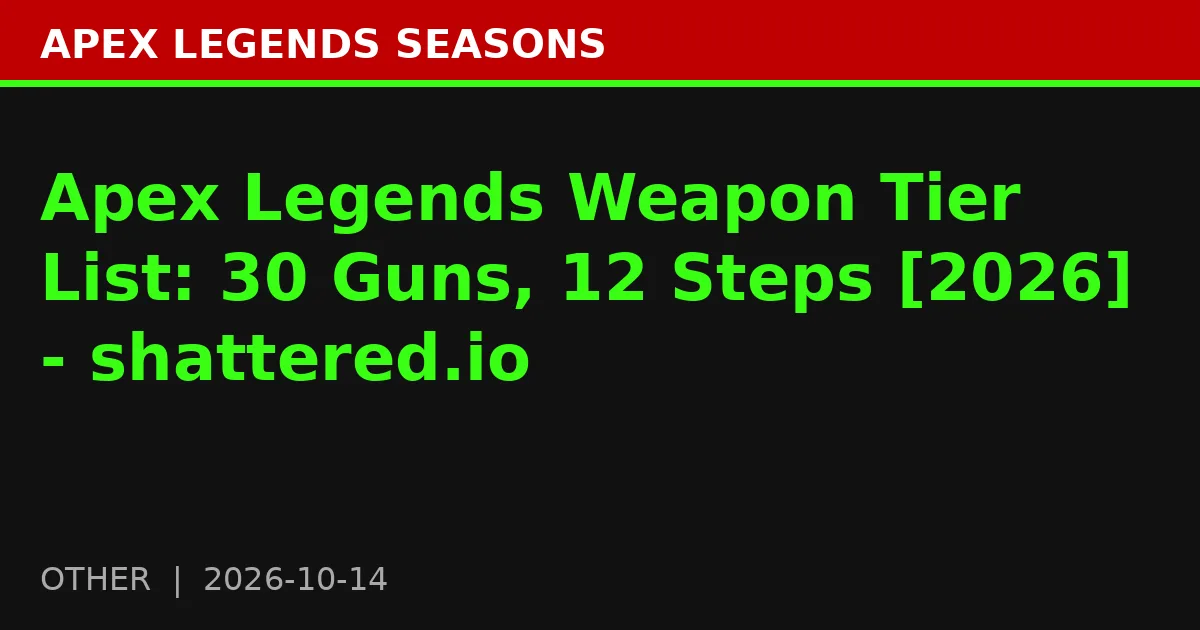 Apex Legends Weapon Tier List: 30 Guns, 12 Steps [2026] - shattered.io