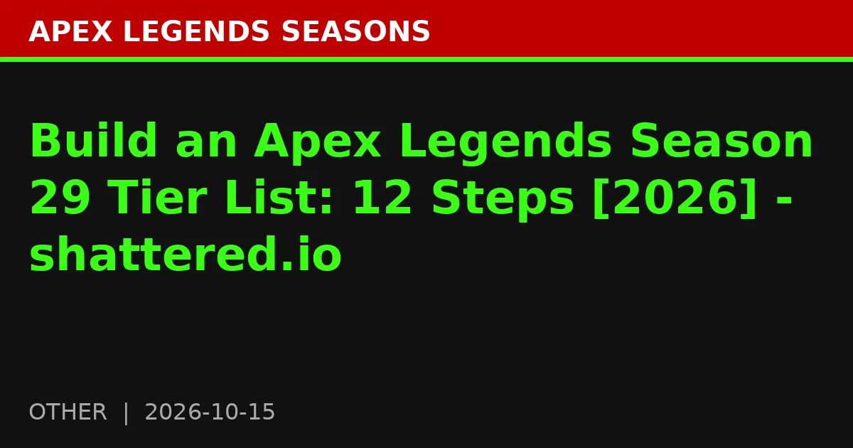 Build an Apex Legends Season 29 Tier List: 12 Steps [2026] - shattered.io