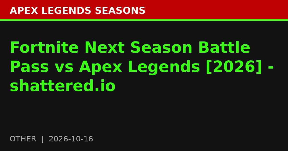 Fortnite Next Season Battle Pass vs Apex Legends [2026] - shattered.io