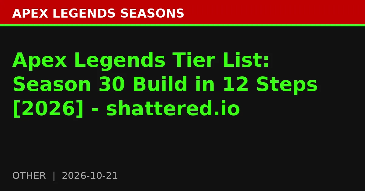 Apex Legends Tier List: Season 30 Build in 12 Steps [2026] - shattered.io